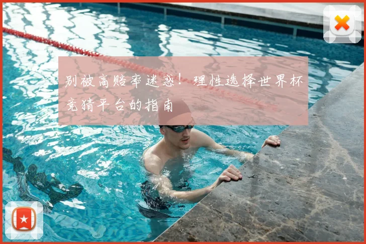 别被高赔率迷惑！理性选择世界杯竞猜平台的指南