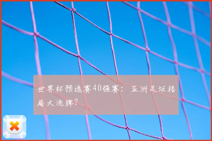 世界杯预选赛40强赛：亚洲足坛格局大洗牌？