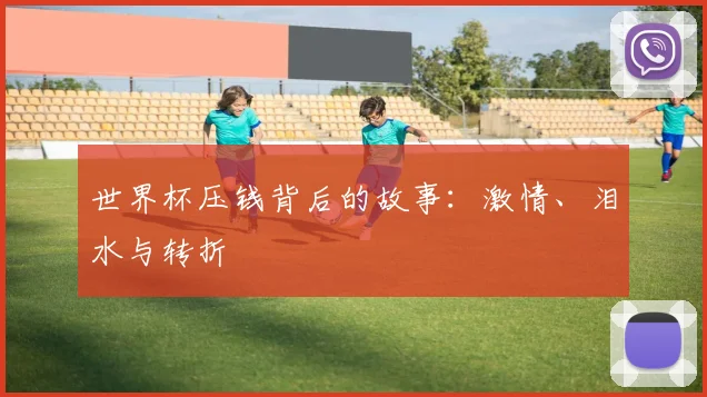 世界杯压钱背后的故事：激情、泪水与转折