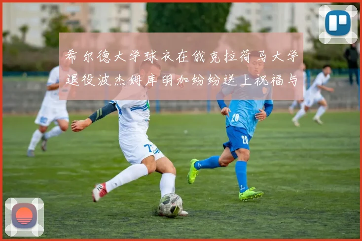 希尔德大学球衣在俄克拉荷马大学退役波杰姆库明加纷纷送上祝福与敬意