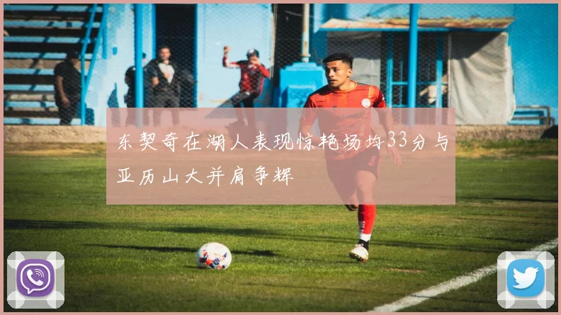 东契奇在湖人表现惊艳场均33分与亚历山大并肩争辉