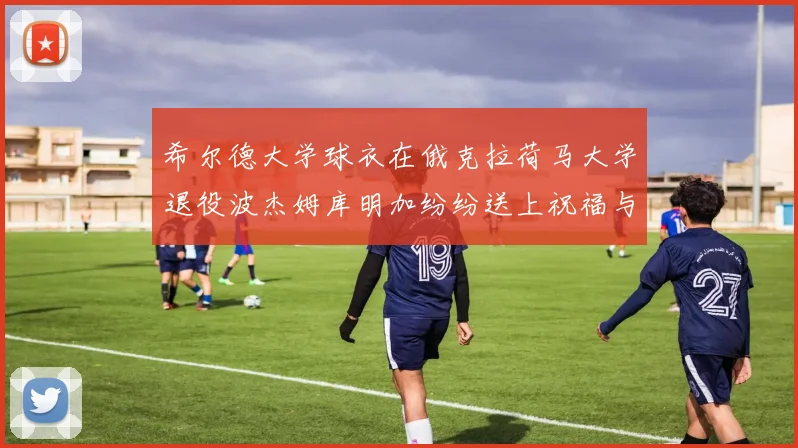 希尔德大学球衣在俄克拉荷马大学退役波杰姆库明加纷纷送上祝福与敬意