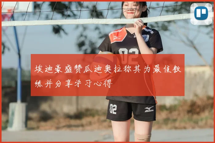 埃迪豪盛赞瓜迪奥拉称其为最佳教练并分享学习心得