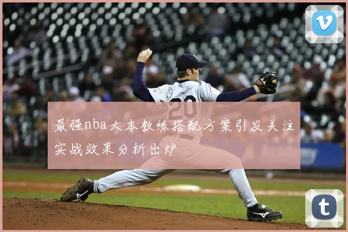 最强nba大本教练搭配方案引发关注实战效果分析出炉