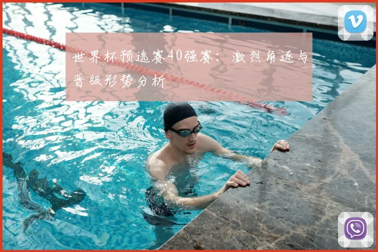 世界杯预选赛40强赛：激烈角逐与晋级形势分析