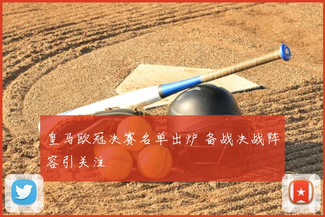 皇马欧冠决赛名单出炉 备战决战阵容引关注