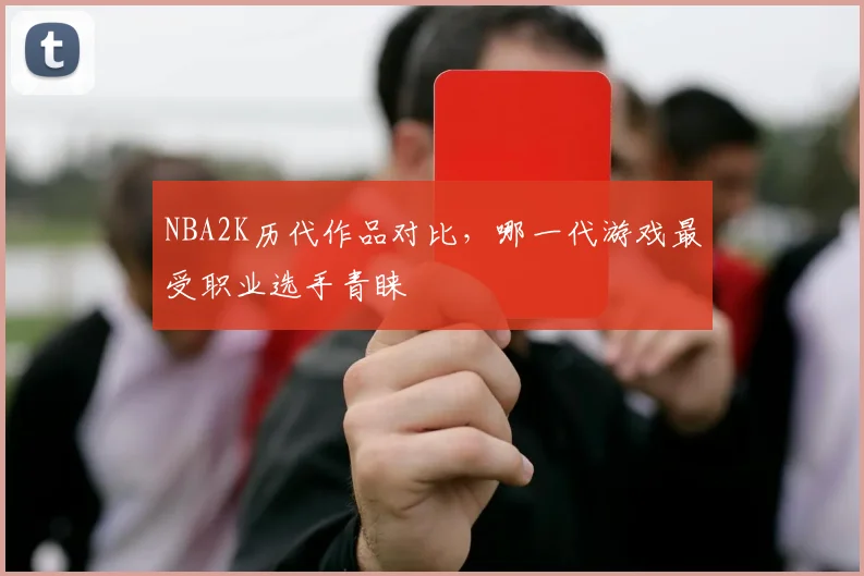 NBA2K历代作品对比，哪一代游戏最受职业选手青睐