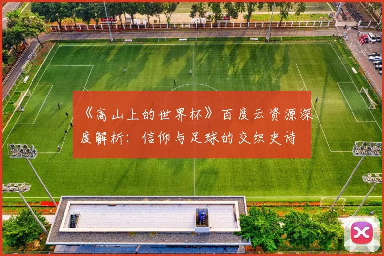 《高山上的世界杯》百度云资源深度解析：信仰与足球的交织史诗