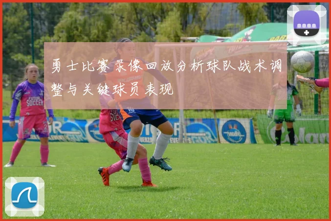 勇士比赛录像回放分析球队战术调整与关键球员表现