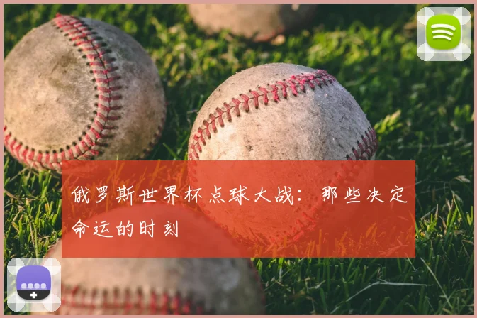 俄罗斯世界杯点球大战：那些决定命运的时刻